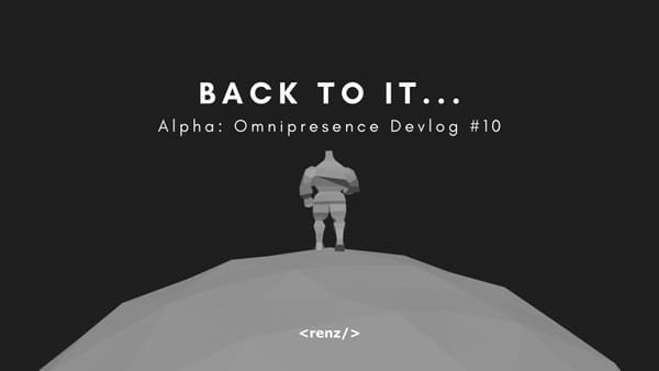 Back to it | Alpha: Omnipresence Devlog #10