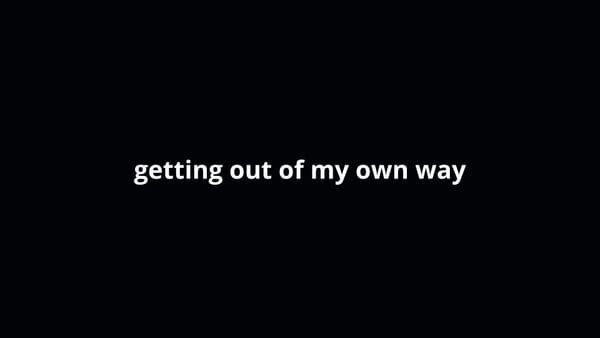 Getting out of my own way